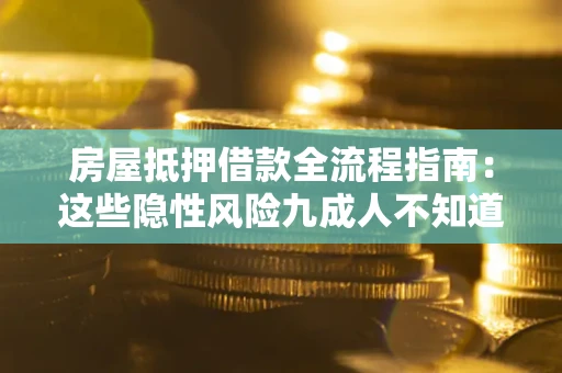 济南房屋抵押借款全流程指南：这些隐性风险九成人不知道