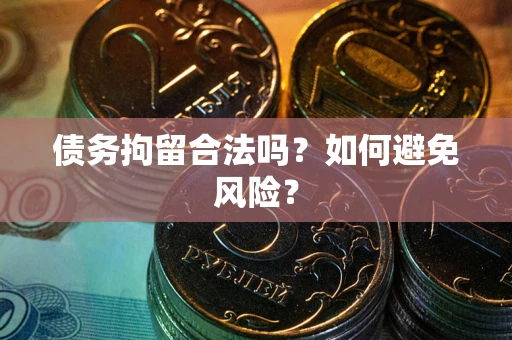 济南债务拘留合法吗？如何避免风险？