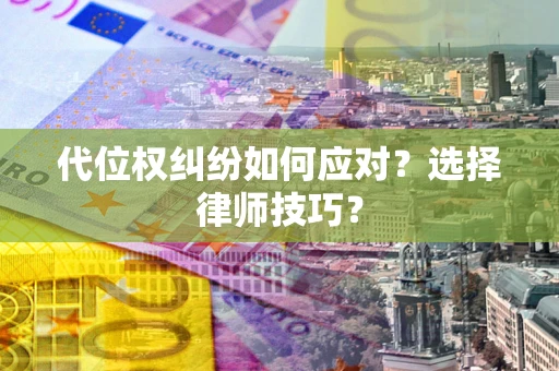 济南代位权纠纷如何应对？选择律师技巧？