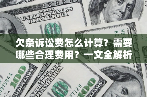 济南欠条诉讼费怎么计算？需要哪些合理费用？一文全解析