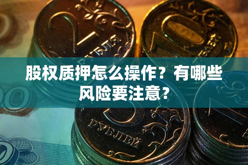 济南股权质押怎么操作？有哪些风险要注意？