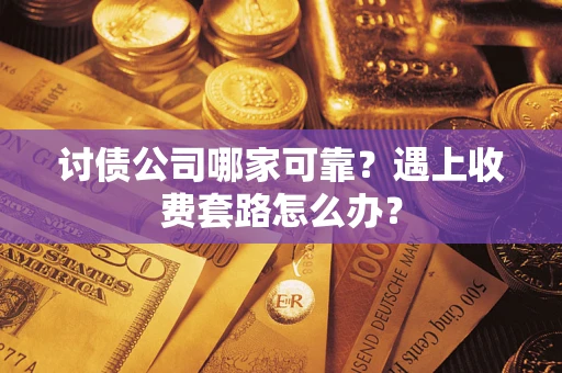 济南讨债公司哪家可靠？遇上收费套路怎么办？