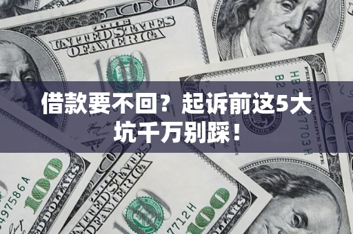 济南借款要不回？起诉前这5大坑千万别踩！
