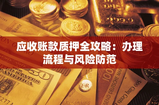 济南应收账款质押全攻略：办理流程与风险防范