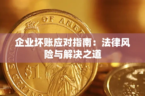 济南企业坏账应对指南：法律风险与解决之道