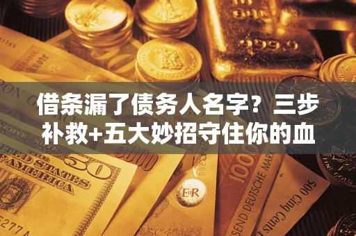 济南借条漏了债务人名字？三步补救+五大妙招守住你的血汗钱