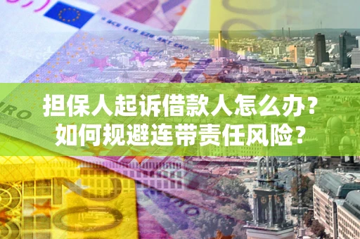 济南担保人起诉借款人怎么办？如何规避连带责任风险？