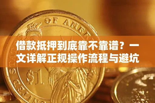 济南借款抵押到底靠不靠谱？一文详解正规操作流程与避坑指南