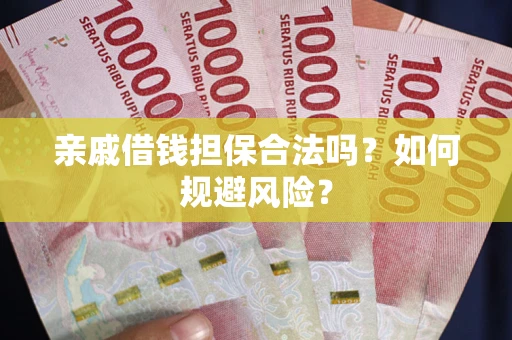 济南亲戚借钱担保合法吗？如何规避风险？