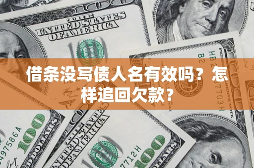 济南借条没写债人名有效吗？怎样追回欠款？