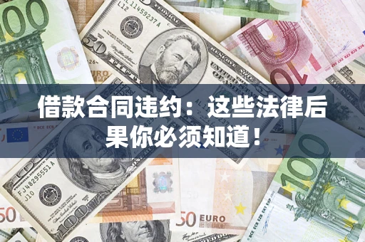 济南借款合同违约：这些法律后果你必须知道！