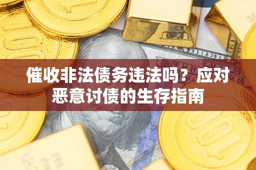 济南催收非法债务违法吗？应对恶意讨债的生存指南