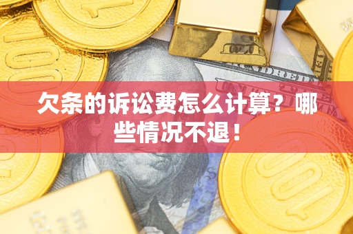 济南欠条的诉讼费怎么计算?哪些情况不退! 济南欠条的诉讼费怎么计算?哪些情况不退!