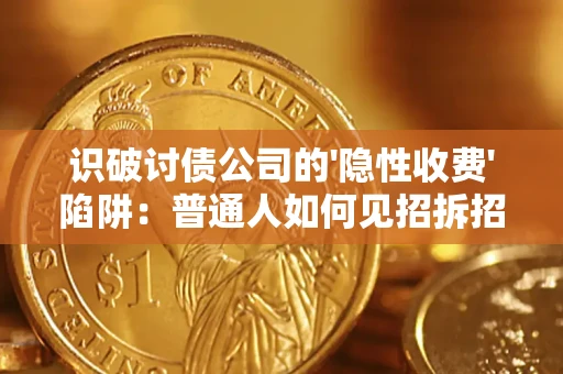 济南识破讨债公司的'隐性收费'陷阱：普通人如何见招拆招？