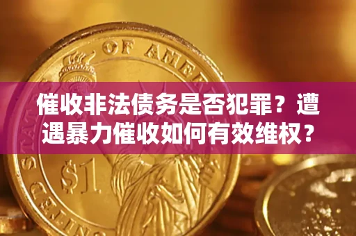 济南催收非法债务是否犯罪？遭遇暴力催收如何有效维权？