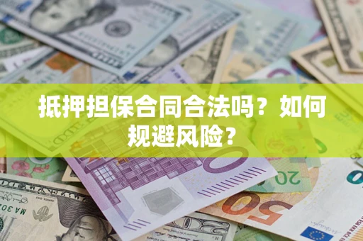 济南抵押担保合同合法吗？如何规避风险？