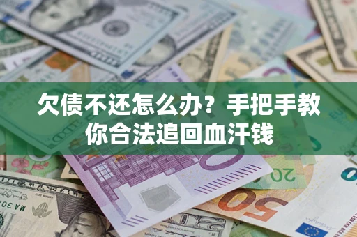 济南欠债不还怎么办?手把手教你合法追回血汗钱 济南欠债不还怎么办?手把手教你合法追回血汗钱