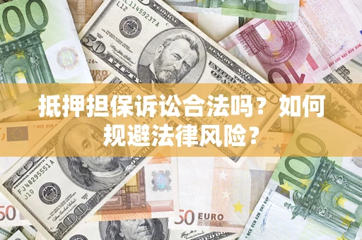 济南抵押担保诉讼合法吗？如何规避法律风险？